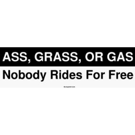 Show details of ASS, GRASS, OR GAS Nobody Rides For Free Bumper Sticker.