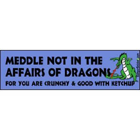 Show details of Meddle not in the affairs of dragons for you are crunchy and good with ketchup - funny bumper stickers (Medium).