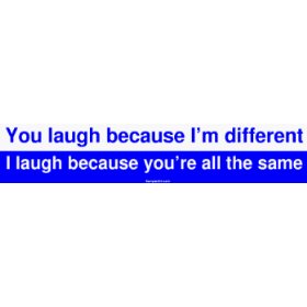 Show details of You laugh because I'm different I laugh because you're all the same Bumper Sticker.