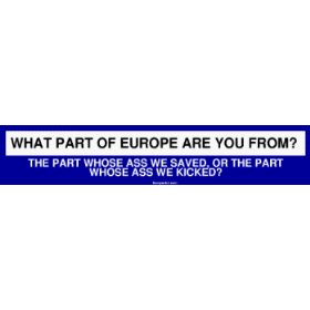 Show details of WHAT PART OF EUROPE ARE YOU FROM? THE PART WHOSE ASS WE SAVED, OR THE PART WHOSE ASS.