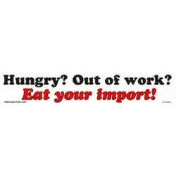 Show details of Hungry? Out of work? Eat your import! bumper sticker.